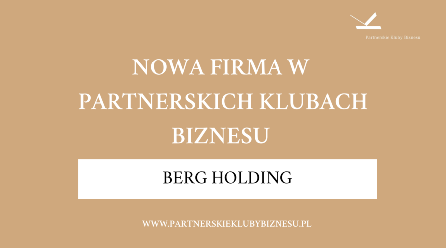 Witamy nowego Klubowicza firmę – BERG HOLDING